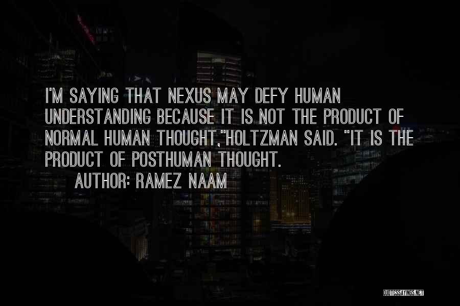 Ramez Naam Quotes: I'm Saying That Nexus May Defy Human Understanding Because It Is Not The Product Of Normal Human Thought,holtzman Said. It