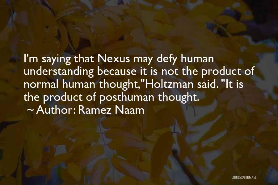 Ramez Naam Quotes: I'm Saying That Nexus May Defy Human Understanding Because It Is Not The Product Of Normal Human Thought,holtzman Said. It