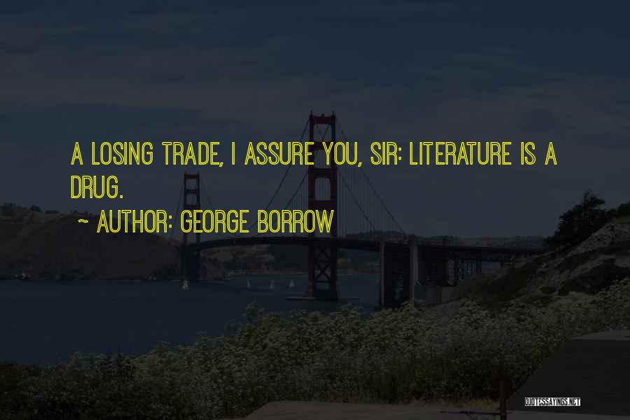 George Borrow Quotes: A Losing Trade, I Assure You, Sir: Literature Is A Drug.