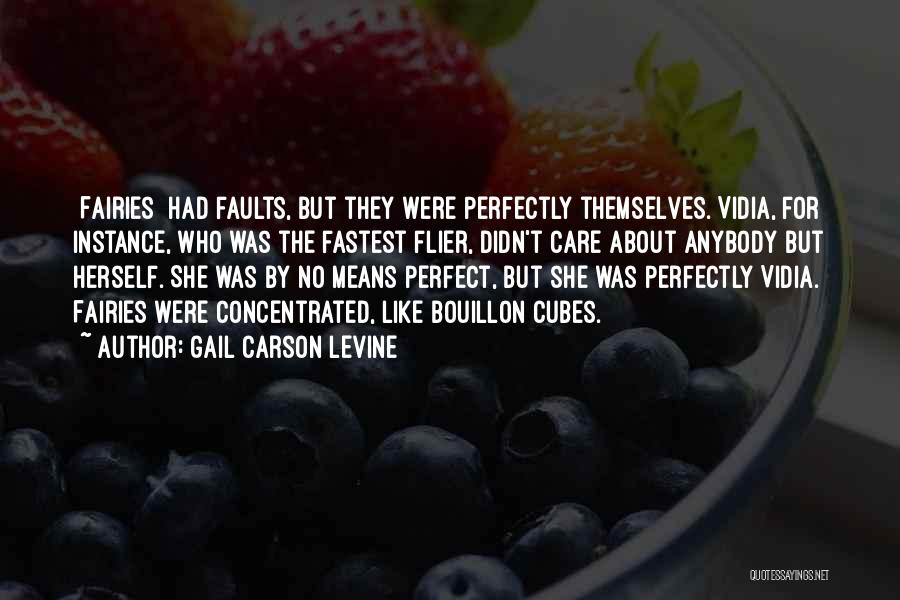 Gail Carson Levine Quotes: [fairies] Had Faults, But They Were Perfectly Themselves. Vidia, For Instance, Who Was The Fastest Flier, Didn't Care About Anybody