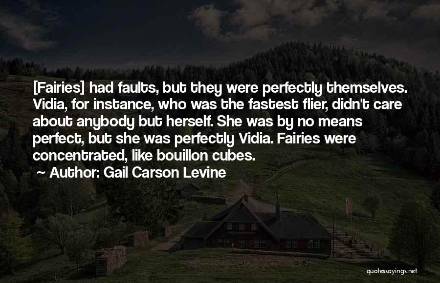 Gail Carson Levine Quotes: [fairies] Had Faults, But They Were Perfectly Themselves. Vidia, For Instance, Who Was The Fastest Flier, Didn't Care About Anybody