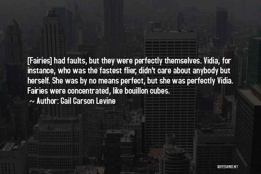 Gail Carson Levine Quotes: [fairies] Had Faults, But They Were Perfectly Themselves. Vidia, For Instance, Who Was The Fastest Flier, Didn't Care About Anybody