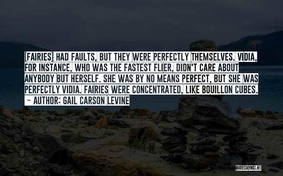 Gail Carson Levine Quotes: [fairies] Had Faults, But They Were Perfectly Themselves. Vidia, For Instance, Who Was The Fastest Flier, Didn't Care About Anybody