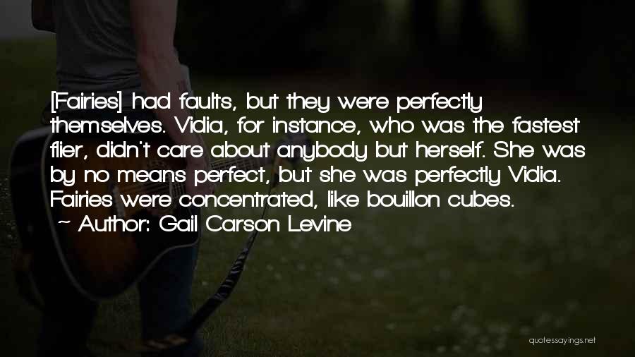 Gail Carson Levine Quotes: [fairies] Had Faults, But They Were Perfectly Themselves. Vidia, For Instance, Who Was The Fastest Flier, Didn't Care About Anybody