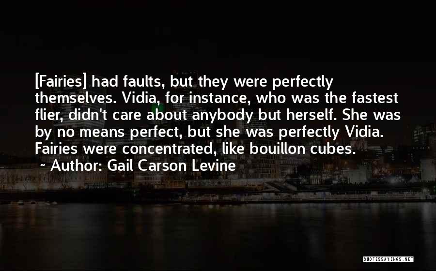 Gail Carson Levine Quotes: [fairies] Had Faults, But They Were Perfectly Themselves. Vidia, For Instance, Who Was The Fastest Flier, Didn't Care About Anybody