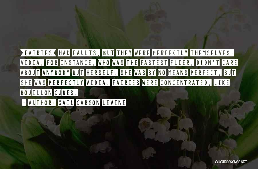 Gail Carson Levine Quotes: [fairies] Had Faults, But They Were Perfectly Themselves. Vidia, For Instance, Who Was The Fastest Flier, Didn't Care About Anybody