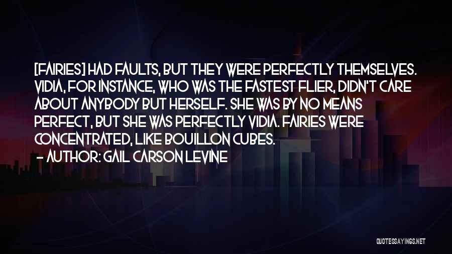 Gail Carson Levine Quotes: [fairies] Had Faults, But They Were Perfectly Themselves. Vidia, For Instance, Who Was The Fastest Flier, Didn't Care About Anybody