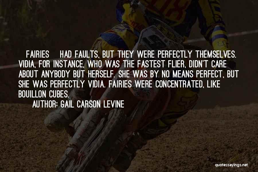 Gail Carson Levine Quotes: [fairies] Had Faults, But They Were Perfectly Themselves. Vidia, For Instance, Who Was The Fastest Flier, Didn't Care About Anybody