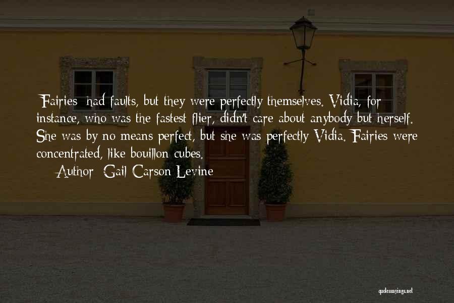 Gail Carson Levine Quotes: [fairies] Had Faults, But They Were Perfectly Themselves. Vidia, For Instance, Who Was The Fastest Flier, Didn't Care About Anybody