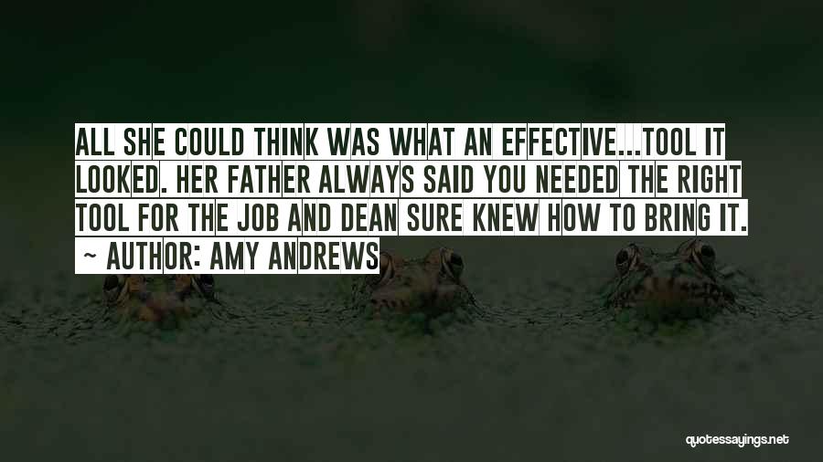 Amy Andrews Quotes: All She Could Think Was What An Effective...tool It Looked. Her Father Always Said You Needed The Right Tool For