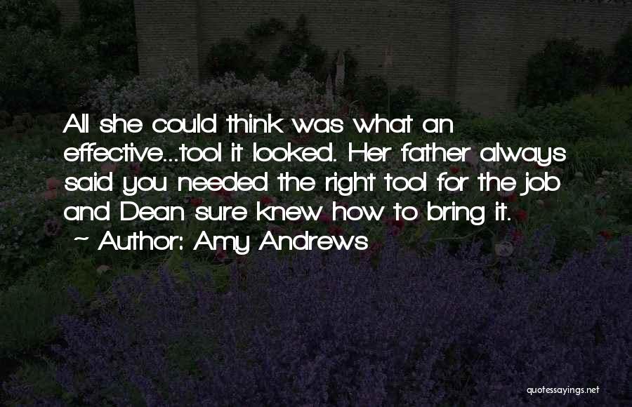 Amy Andrews Quotes: All She Could Think Was What An Effective...tool It Looked. Her Father Always Said You Needed The Right Tool For