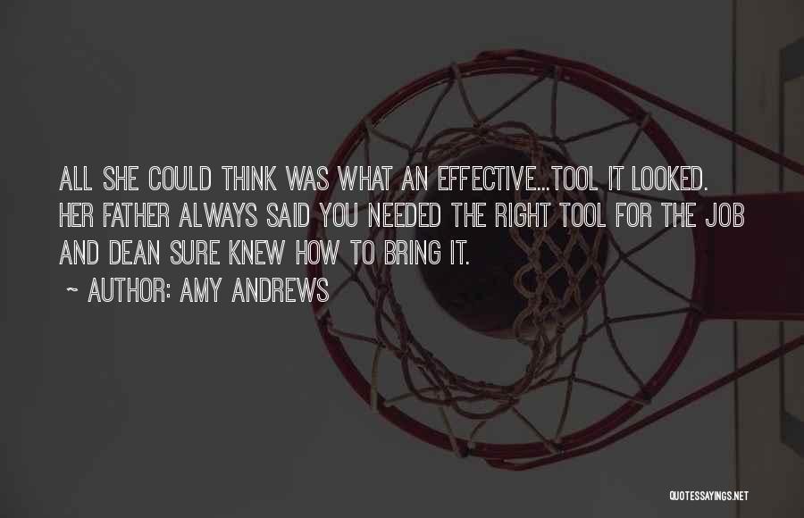 Amy Andrews Quotes: All She Could Think Was What An Effective...tool It Looked. Her Father Always Said You Needed The Right Tool For