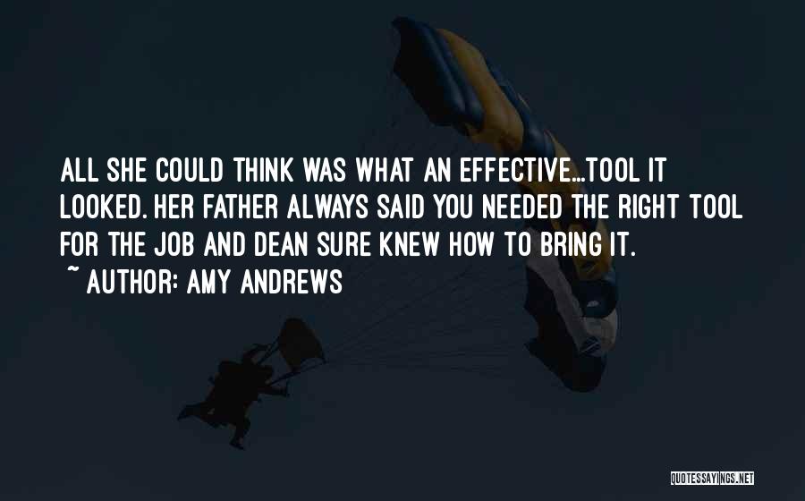 Amy Andrews Quotes: All She Could Think Was What An Effective...tool It Looked. Her Father Always Said You Needed The Right Tool For