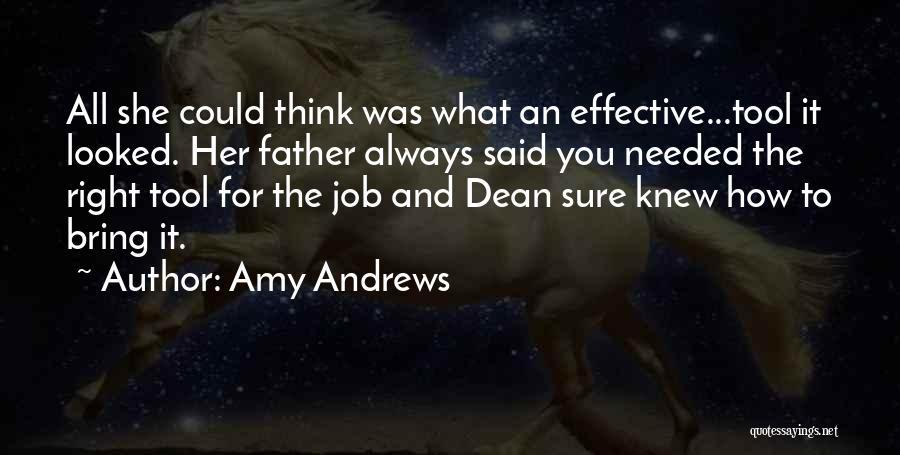 Amy Andrews Quotes: All She Could Think Was What An Effective...tool It Looked. Her Father Always Said You Needed The Right Tool For