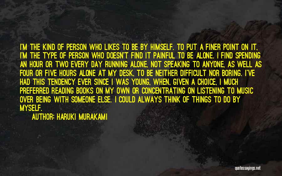 Haruki Murakami Quotes: I'm The Kind Of Person Who Likes To Be By Himself. To Put A Finer Point On It, I'm The