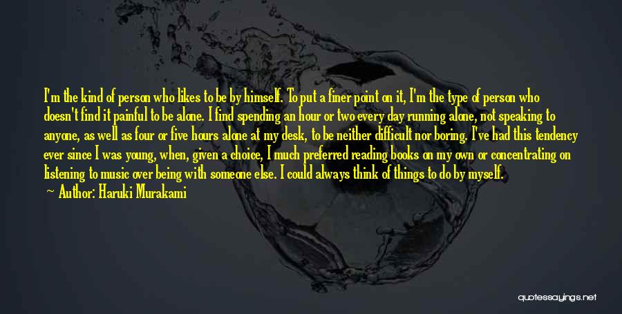 Haruki Murakami Quotes: I'm The Kind Of Person Who Likes To Be By Himself. To Put A Finer Point On It, I'm The