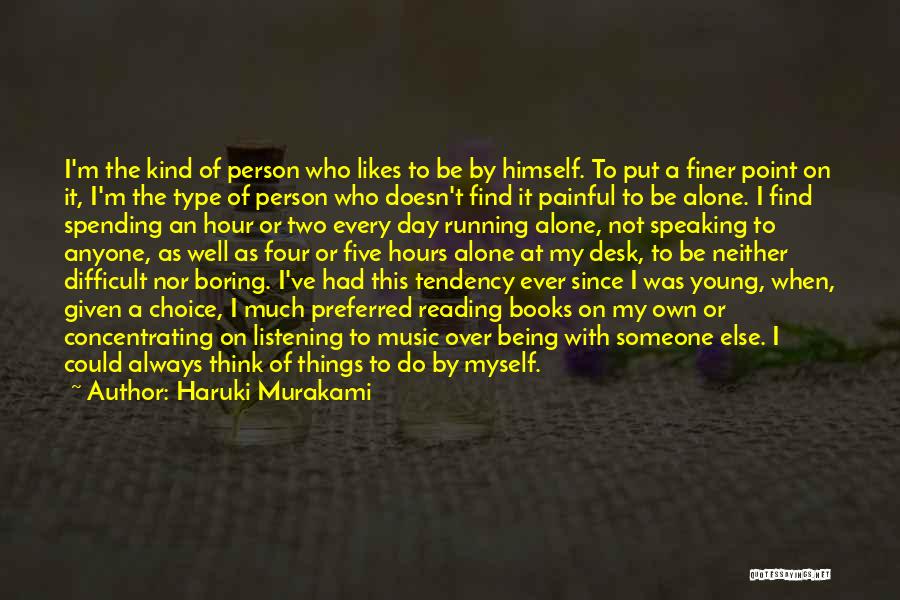Haruki Murakami Quotes: I'm The Kind Of Person Who Likes To Be By Himself. To Put A Finer Point On It, I'm The
