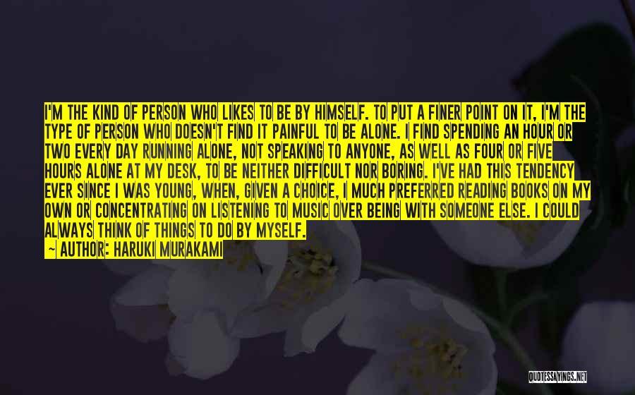 Haruki Murakami Quotes: I'm The Kind Of Person Who Likes To Be By Himself. To Put A Finer Point On It, I'm The