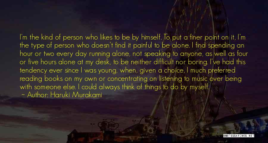 Haruki Murakami Quotes: I'm The Kind Of Person Who Likes To Be By Himself. To Put A Finer Point On It, I'm The