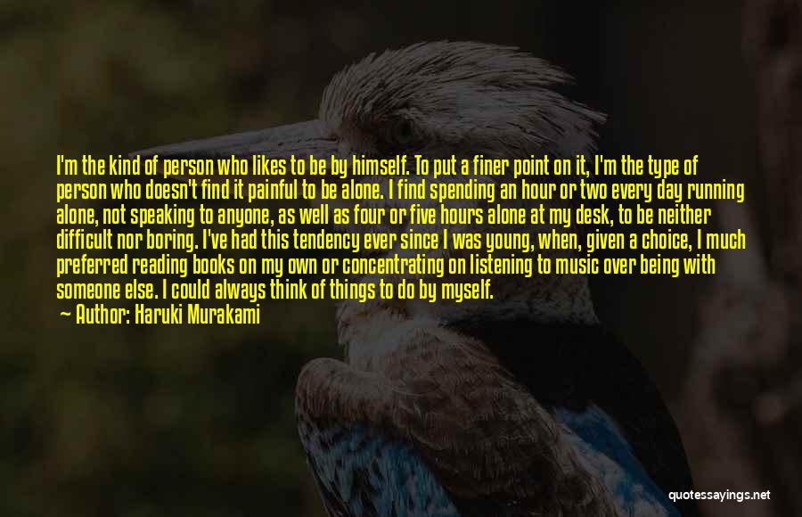 Haruki Murakami Quotes: I'm The Kind Of Person Who Likes To Be By Himself. To Put A Finer Point On It, I'm The