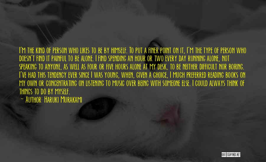 Haruki Murakami Quotes: I'm The Kind Of Person Who Likes To Be By Himself. To Put A Finer Point On It, I'm The