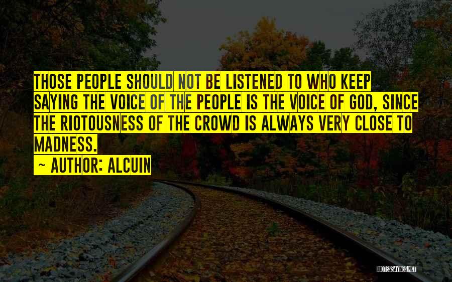Alcuin Quotes: Those People Should Not Be Listened To Who Keep Saying The Voice Of The People Is The Voice Of God,