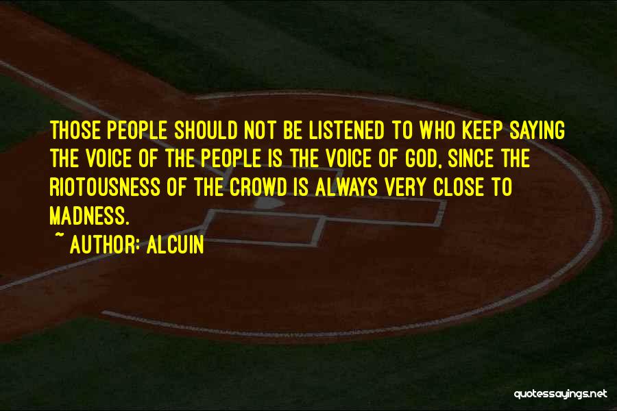 Alcuin Quotes: Those People Should Not Be Listened To Who Keep Saying The Voice Of The People Is The Voice Of God,