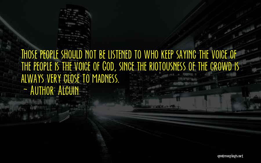 Alcuin Quotes: Those People Should Not Be Listened To Who Keep Saying The Voice Of The People Is The Voice Of God,