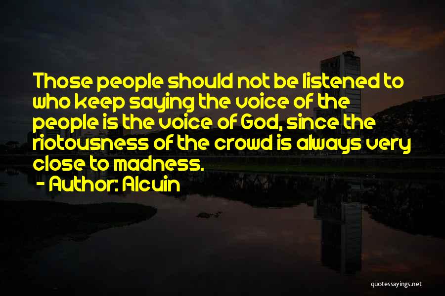 Alcuin Quotes: Those People Should Not Be Listened To Who Keep Saying The Voice Of The People Is The Voice Of God,