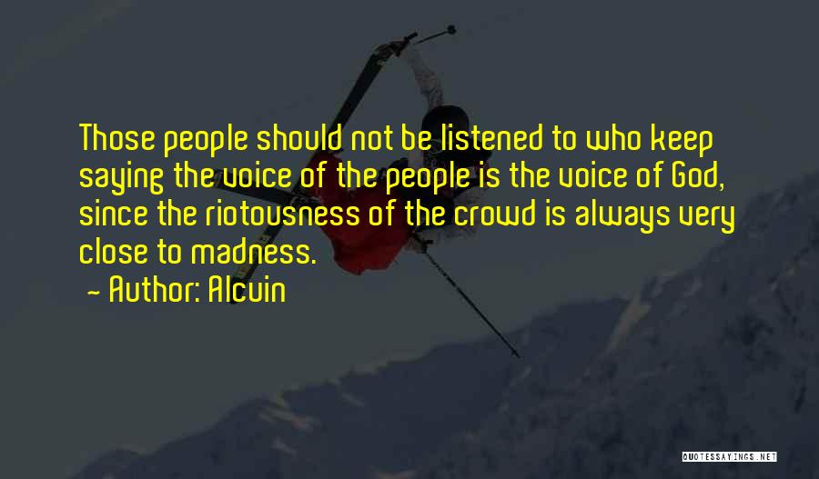 Alcuin Quotes: Those People Should Not Be Listened To Who Keep Saying The Voice Of The People Is The Voice Of God,
