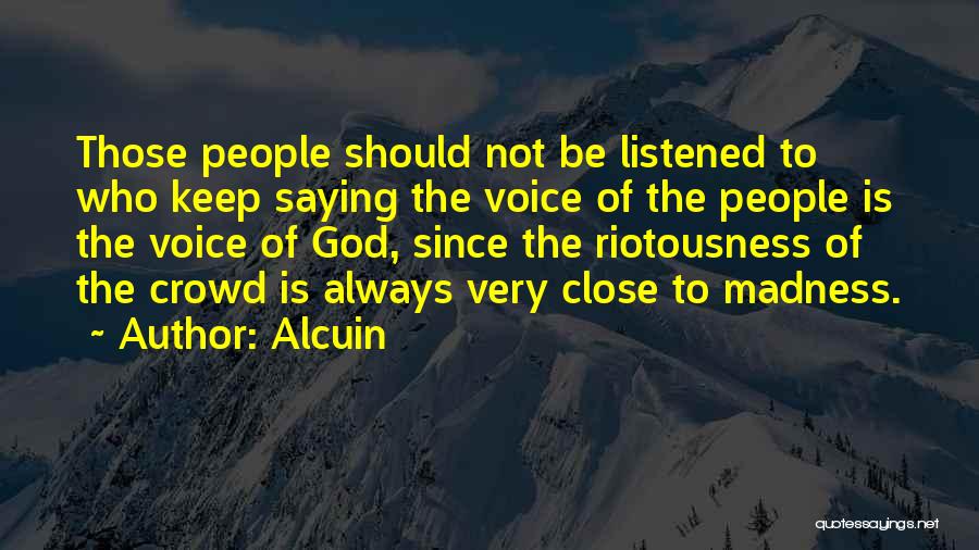 Alcuin Quotes: Those People Should Not Be Listened To Who Keep Saying The Voice Of The People Is The Voice Of God,