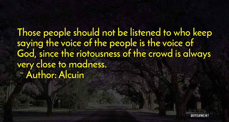 Alcuin Quotes: Those People Should Not Be Listened To Who Keep Saying The Voice Of The People Is The Voice Of God,