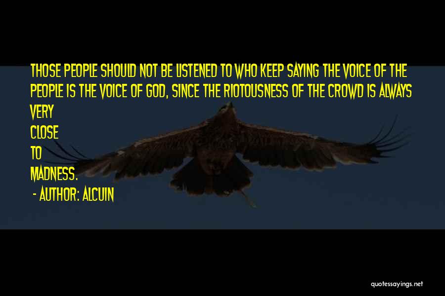 Alcuin Quotes: Those People Should Not Be Listened To Who Keep Saying The Voice Of The People Is The Voice Of God,
