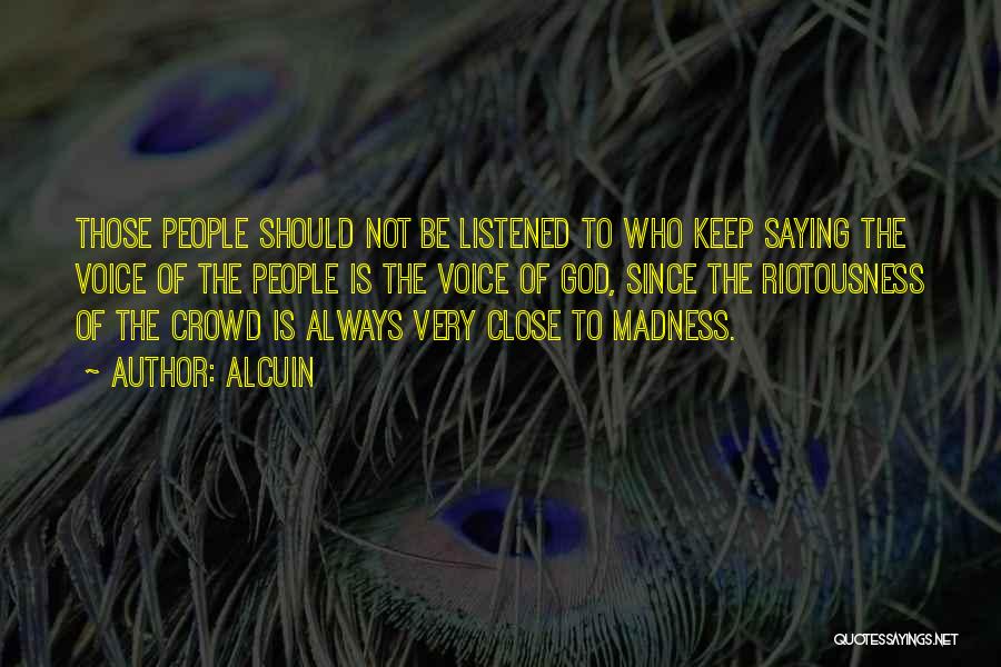 Alcuin Quotes: Those People Should Not Be Listened To Who Keep Saying The Voice Of The People Is The Voice Of God,
