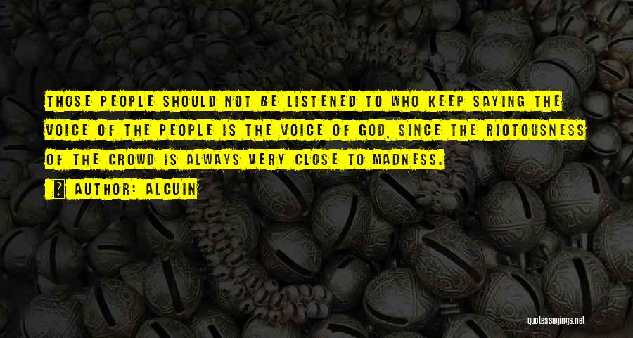 Alcuin Quotes: Those People Should Not Be Listened To Who Keep Saying The Voice Of The People Is The Voice Of God,