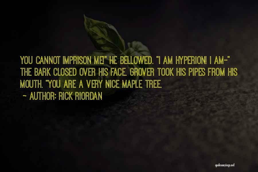 Rick Riordan Quotes: You Cannot Imprison Me! He Bellowed. I Am Hyperion! I Am- The Bark Closed Over His Face. Grover Took His