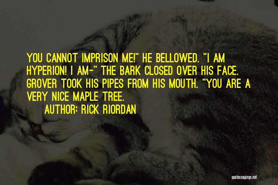 Rick Riordan Quotes: You Cannot Imprison Me! He Bellowed. I Am Hyperion! I Am- The Bark Closed Over His Face. Grover Took His