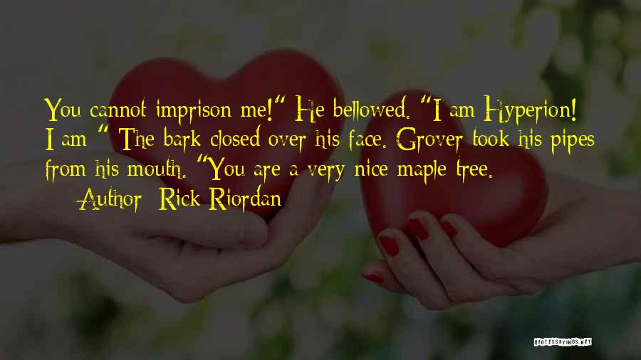 Rick Riordan Quotes: You Cannot Imprison Me! He Bellowed. I Am Hyperion! I Am- The Bark Closed Over His Face. Grover Took His