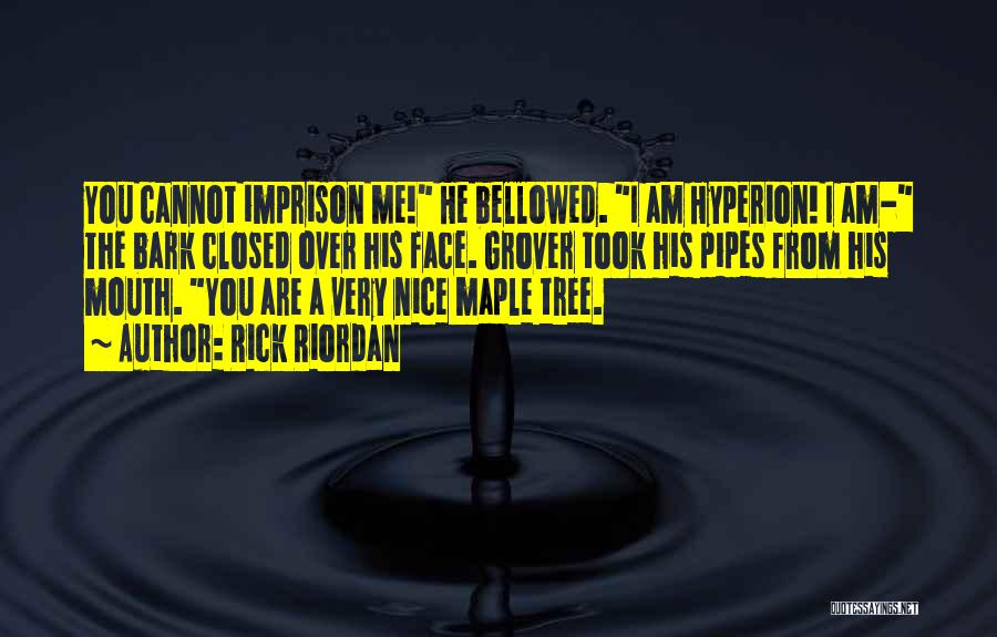 Rick Riordan Quotes: You Cannot Imprison Me! He Bellowed. I Am Hyperion! I Am- The Bark Closed Over His Face. Grover Took His