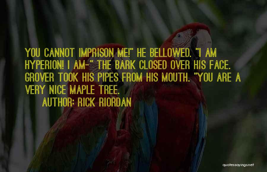 Rick Riordan Quotes: You Cannot Imprison Me! He Bellowed. I Am Hyperion! I Am- The Bark Closed Over His Face. Grover Took His