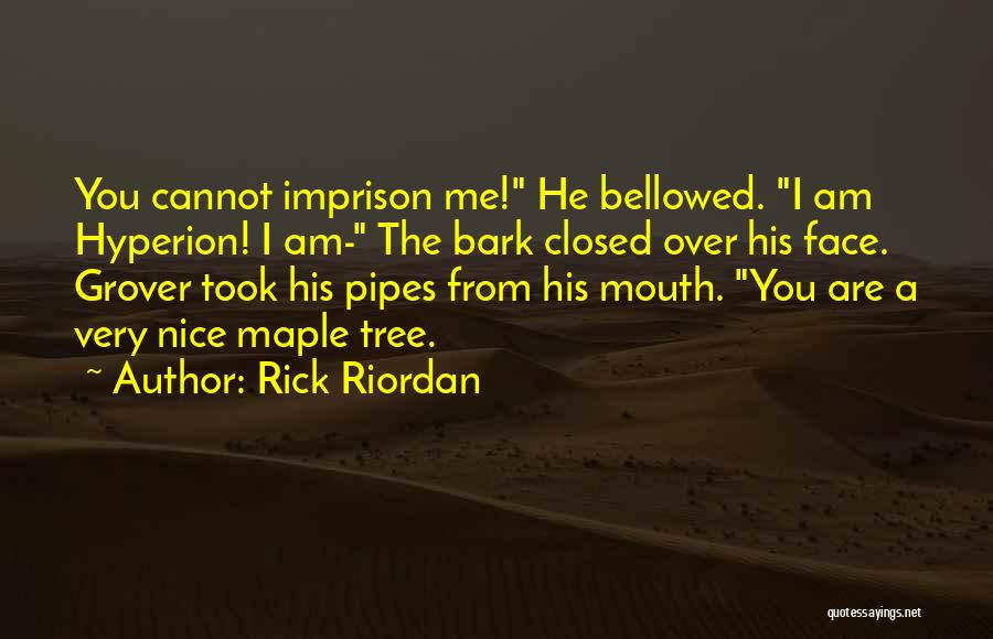 Rick Riordan Quotes: You Cannot Imprison Me! He Bellowed. I Am Hyperion! I Am- The Bark Closed Over His Face. Grover Took His