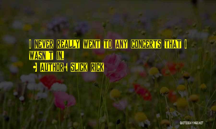 Slick Rick Quotes: I Never Really Went To Any Concerts That I Wasn't In.