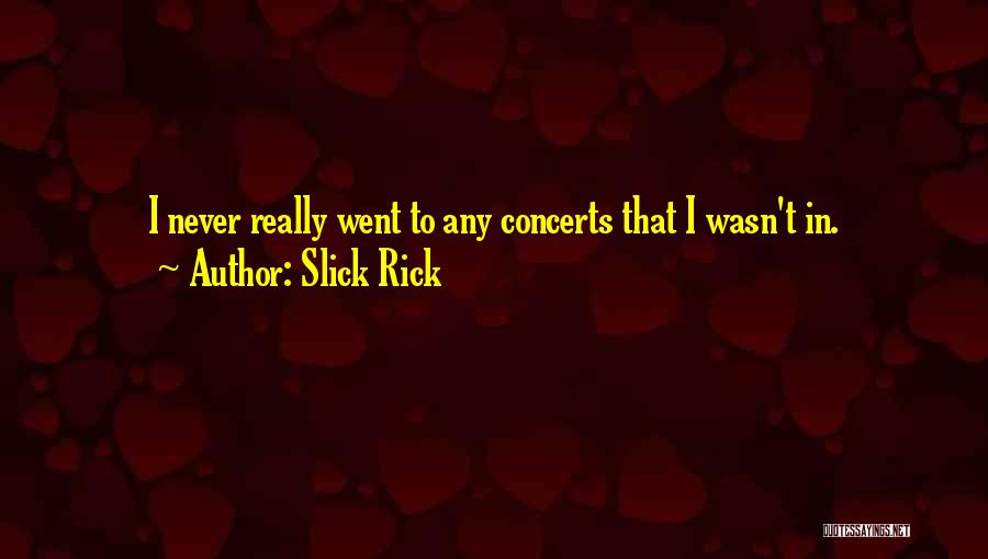 Slick Rick Quotes: I Never Really Went To Any Concerts That I Wasn't In.