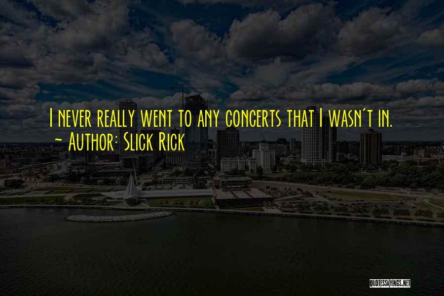 Slick Rick Quotes: I Never Really Went To Any Concerts That I Wasn't In.