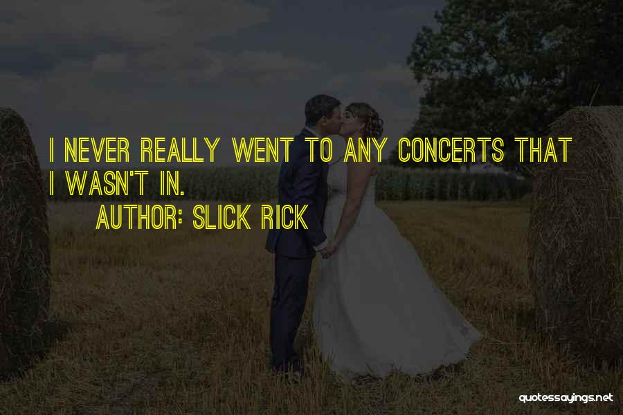 Slick Rick Quotes: I Never Really Went To Any Concerts That I Wasn't In.
