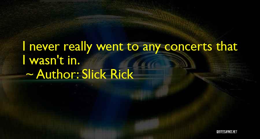 Slick Rick Quotes: I Never Really Went To Any Concerts That I Wasn't In.