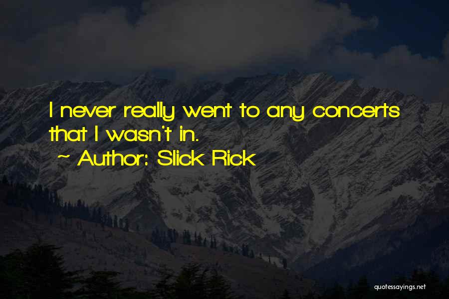 Slick Rick Quotes: I Never Really Went To Any Concerts That I Wasn't In.