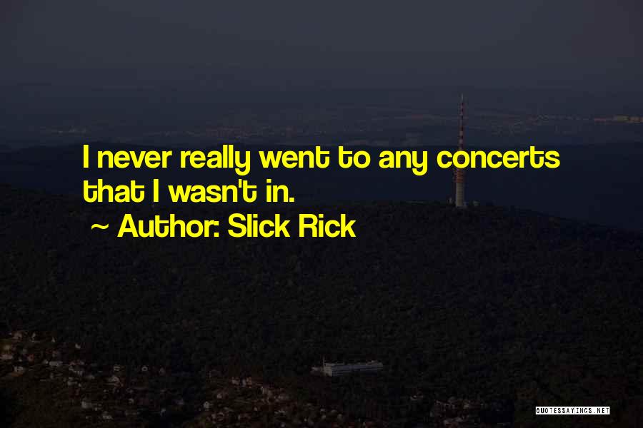 Slick Rick Quotes: I Never Really Went To Any Concerts That I Wasn't In.