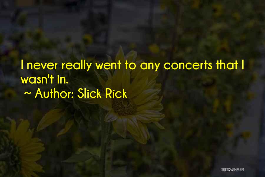 Slick Rick Quotes: I Never Really Went To Any Concerts That I Wasn't In.
