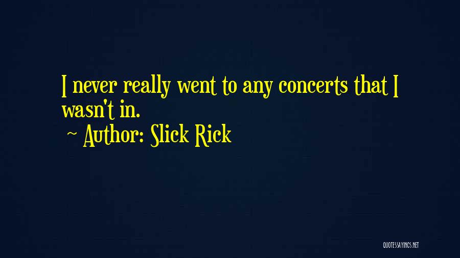 Slick Rick Quotes: I Never Really Went To Any Concerts That I Wasn't In.